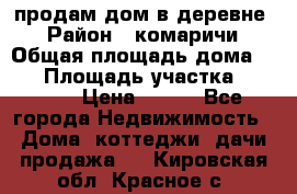 продам дом в деревне  › Район ­ комаричи › Общая площадь дома ­ 52 › Площадь участка ­ 2 705 › Цена ­ 450 - Все города Недвижимость » Дома, коттеджи, дачи продажа   . Кировская обл.,Красное с.